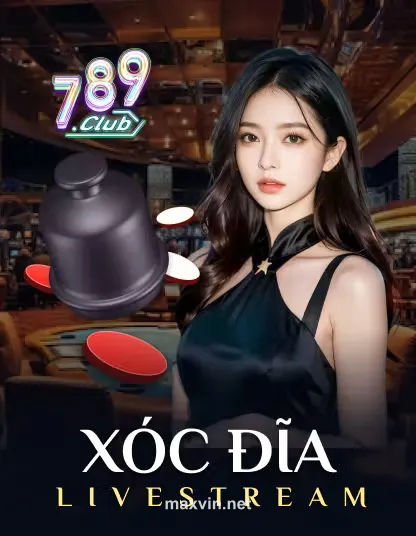 789 Xóc Đĩa Livestream - Trò chơi hot tại maxvin